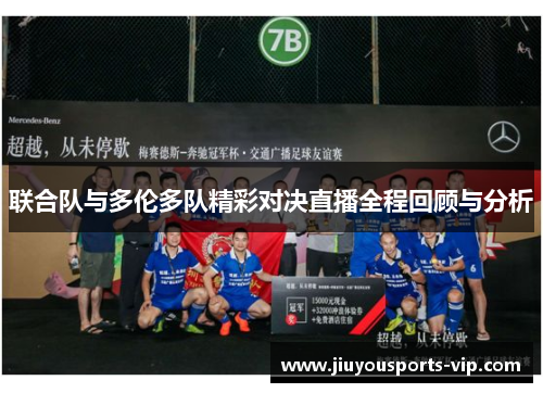 联合队与多伦多队精彩对决直播全程回顾与分析